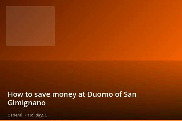 How to save money at Duomo of San Gimignano - General | HolidaySG