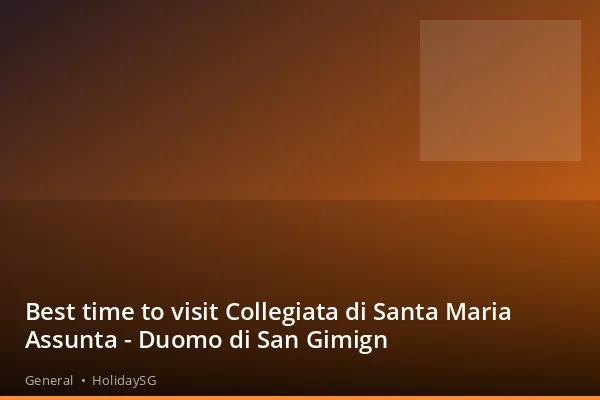 Best time to visit Collegiata di Santa Maria Assunta - Duomo di San Gimign - General | HolidaySG