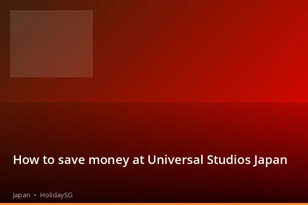How to save money at Universal Studios Japan - Japan | HolidaySG