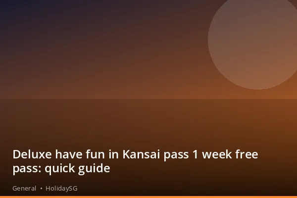 Deluxe have fun in Kansai pass 1 week free pass: quick guide - General | HolidaySG