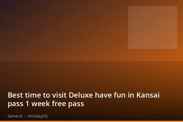 Best time to visit Deluxe have fun in Kansai pass 1 week free pass - General | HolidaySG
