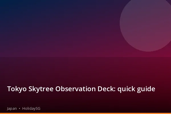 Tokyo Skytree Observation Deck: quick guide - Japan | HolidaySG