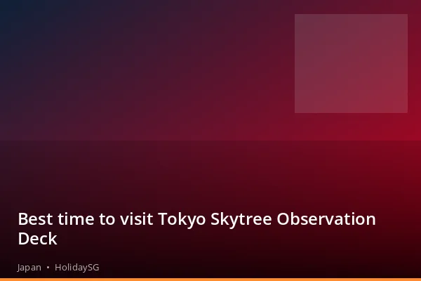 Best time to visit Tokyo Skytree Observation Deck - Japan | HolidaySG