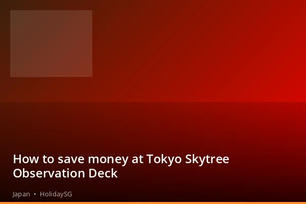 How to save money at Tokyo Skytree Observation Deck - Japan | HolidaySG