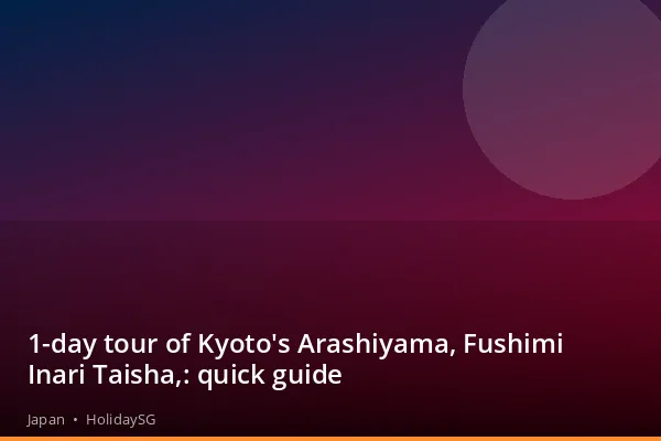 1-day tour of Kyoto's Arashiyama, Fushimi Inari Taisha,: quick guide - Japan | HolidaySG