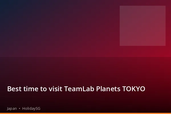 Best time to visit TeamLab Planets TOKYO - Japan | HolidaySG
