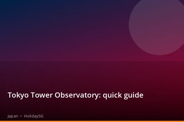 Tokyo Tower Observatory: quick guide - Japan | HolidaySG