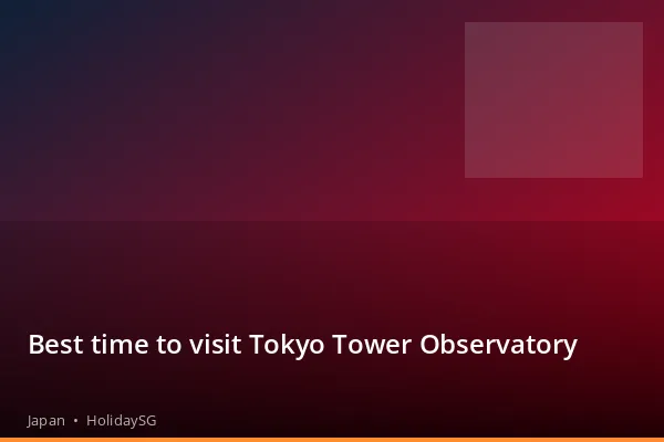 Best time to visit Tokyo Tower Observatory - Japan | HolidaySG