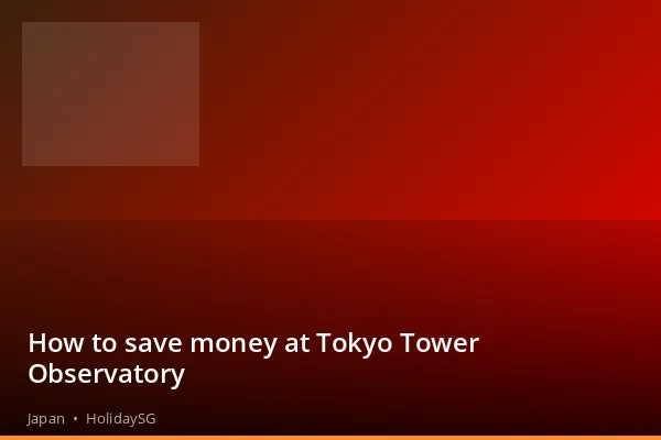 How to save money at Tokyo Tower Observatory - Japan | HolidaySG