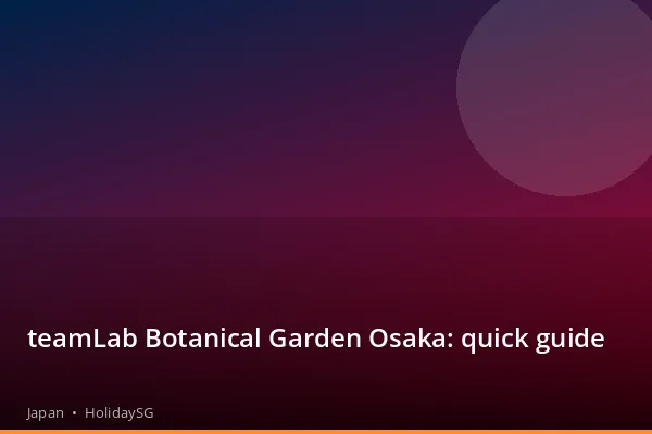 teamLab Botanical Garden Osaka: quick guide - Japan | HolidaySG
