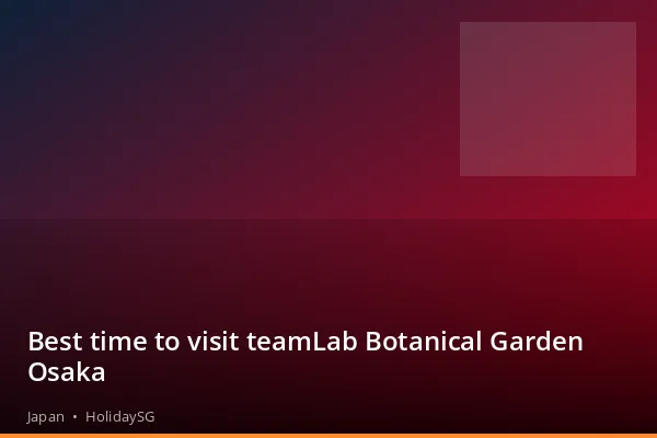 Best time to visit teamLab Botanical Garden Osaka - Japan | HolidaySG