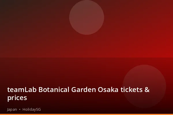 teamLab Botanical Garden Osaka tickets & prices - Japan | HolidaySG