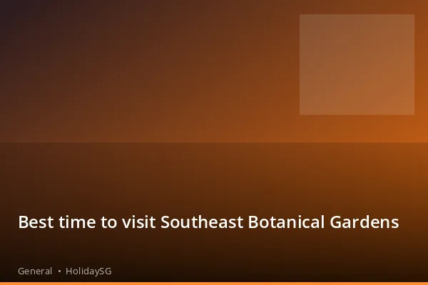 Best time to visit Southeast Botanical Gardens - General | HolidaySG