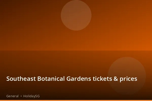 Southeast Botanical Gardens tickets &amp; prices - General | HolidaySG