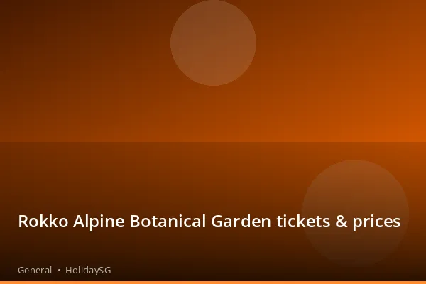 Rokko Alpine Botanical Garden tickets & prices - General | HolidaySG