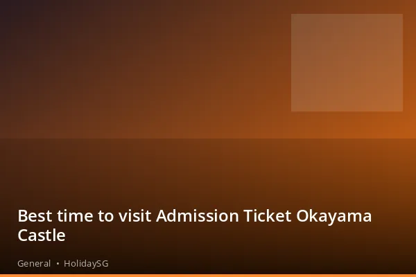 Best time to visit Admission Ticket Okayama Castle - General | HolidaySG