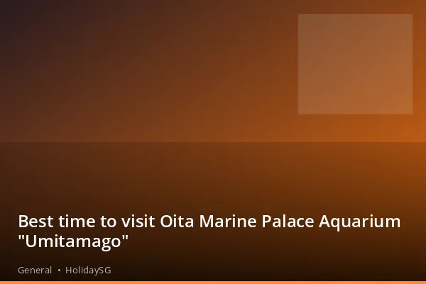 Best time to visit Oita Marine Palace Aquarium "Umitamago" - General | HolidaySG