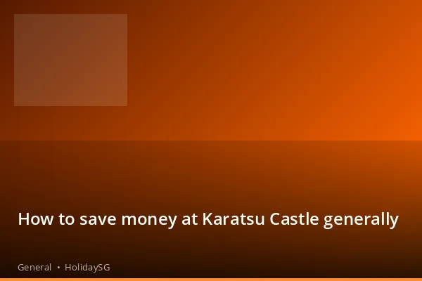 How to save money at Karatsu Castle generally - General | HolidaySG