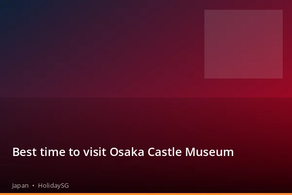 Best time to visit Osaka Castle Museum - Japan | HolidaySG