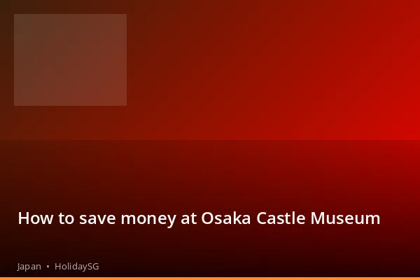 How to save money at Osaka Castle Museum - Japan | HolidaySG