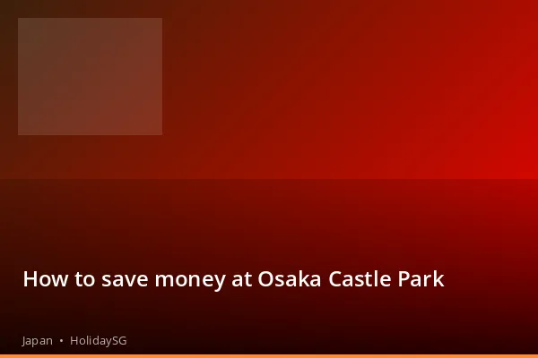 How to save money at Osaka Castle Park - Japan | HolidaySG