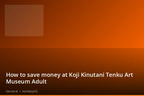 How to save money at Koji Kinutani Tenku Art Museum Adult - General | HolidaySG