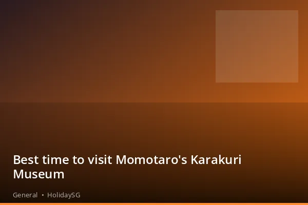 Best time to visit Momotaro's Karakuri Museum - General | HolidaySG