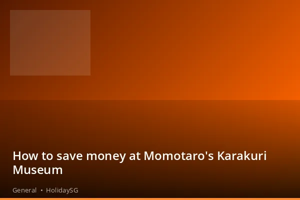How to save money at Momotaro's Karakuri Museum - General | HolidaySG