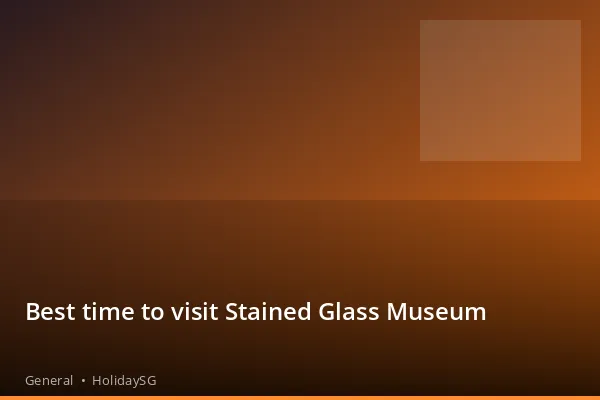 Best time to visit Stained Glass Museum - General | HolidaySG