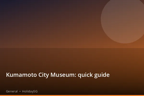 Kumamoto City Museum: quick guide - General | HolidaySG