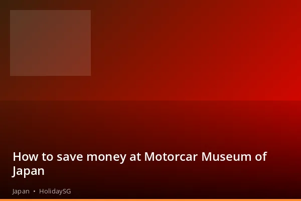 How to save money at Motorcar Museum of Japan - Japan | HolidaySG