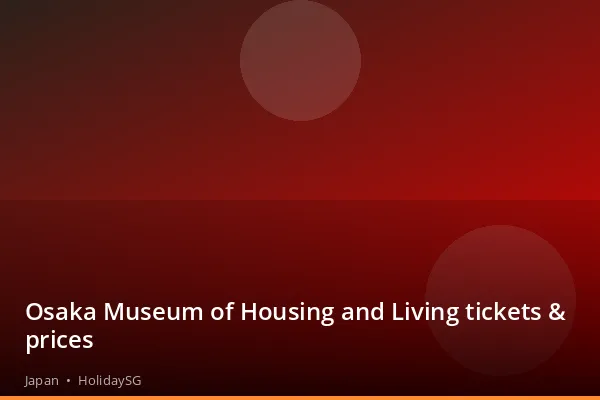 Osaka Museum of Housing and Living tickets &amp; prices - Japan | HolidaySG