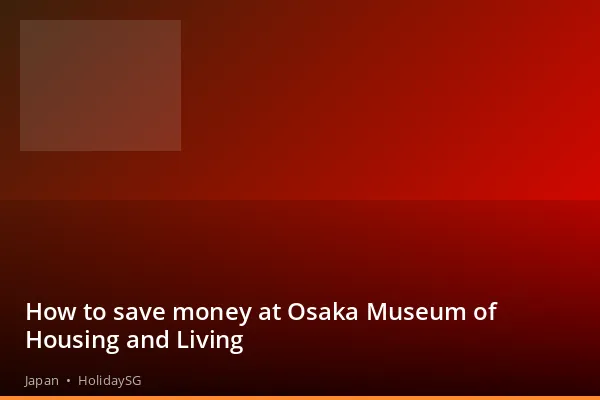 How to save money at Osaka Museum of Housing and Living - Japan | HolidaySG