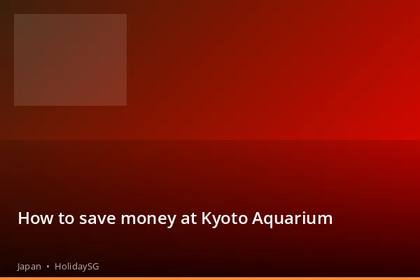 How to save money at Kyoto Aquarium - Japan | HolidaySG