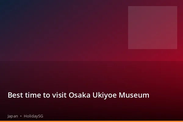 Best time to visit Osaka Ukiyoe Museum - Japan | HolidaySG