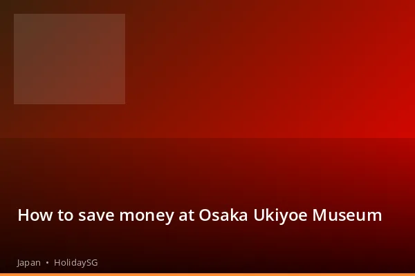 How to save money at Osaka Ukiyoe Museum - Japan | HolidaySG
