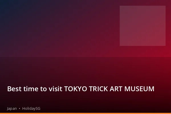 Best time to visit TOKYO TRICK ART MUSEUM - Japan | HolidaySG
