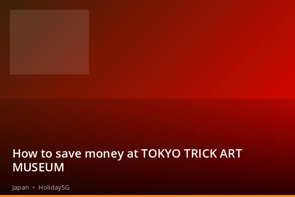 How to save money at TOKYO TRICK ART MUSEUM - Japan | HolidaySG