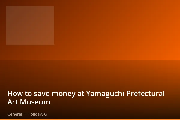 How to save money at Yamaguchi Prefectural Art Museum - General | HolidaySG