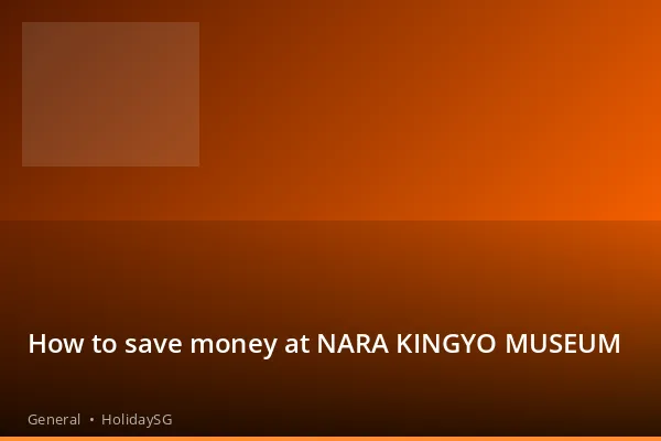How to save money at NARA KINGYO MUSEUM - General | HolidaySG