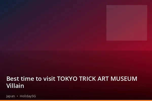 Best time to visit TOKYO TRICK ART MUSEUM Villain - Japan | HolidaySG