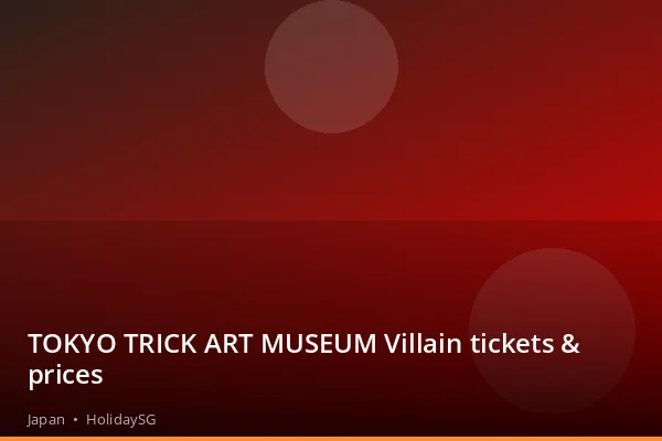 TOKYO TRICK ART MUSEUM Villain tickets &amp; prices - Japan | HolidaySG