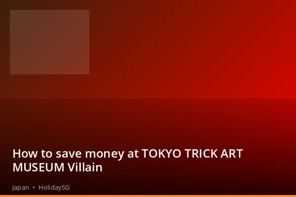 How to save money at TOKYO TRICK ART MUSEUM Villain - Japan | HolidaySG