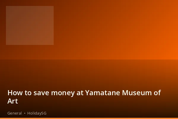 How to save money at Yamatane Museum of Art - General | HolidaySG