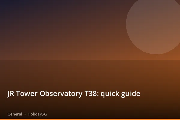 JR Tower Observatory T38: quick guide - General | HolidaySG