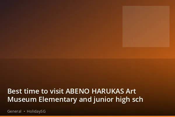 Best time to visit ABENO HARUKAS Art Museum Elementary and junior high sch - General | HolidaySG