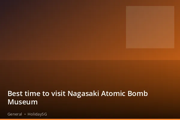 Best time to visit Nagasaki Atomic Bomb Museum - General | HolidaySG