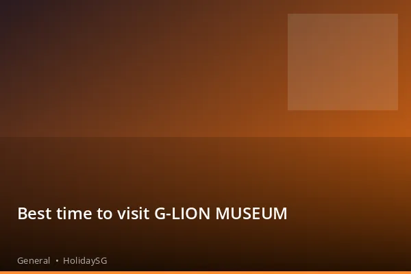 Best time to visit G-LION MUSEUM - General | HolidaySG