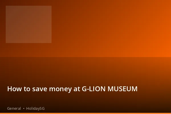 How to save money at G-LION MUSEUM - General | HolidaySG