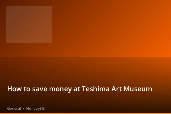 How to save money at Teshima Art Museum - General | HolidaySG